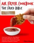 Air Fryer Cookbook The Fried Bible : Cook and Taste an Abundance of Crispy Recipes to Burn Fat, Improve Your Mood and Forget Digestive Problems Forever [Air Fryer Recipes for Two Included] - Book