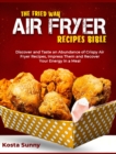 The Fried Way Air Fryer Recipes Bible : Discover and Taste an Abundance of Crispy Air Fryer Recipes, Impress Them and Recover Your Energy in a Meal - Book