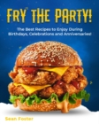 Fry the Party! : The Best Recipes to Enjoy During Birthdays, Celebrations and Anniversaries! - Book
