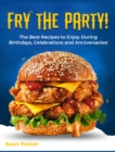 Fry the Party! : The Best Recipes to Enjoy During Birthdays, Celebrations and Anniversaries! - Book