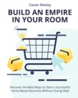 Build an Empire in your Room : Discover the Best Ways to Start a Successful Home Based Business Without Going Mad - Book