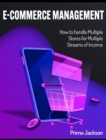 E-Commerce Management : How to handle Multiple Stores for Multiple Streams of Income - Book