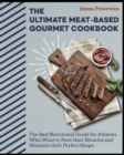 The Ultimate Meat-Based Gourmet Cookbook : The Best Nutritional Guide for Athletes Who Want to Feed their Muscles and Maintain their Perfect Shape - Book