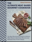 The Ultimate Meat-Based Gourmet Cookbook : The Best Nutritional Guide for Athletes Who Want to Feed their Muscles and Maintain their Perfect Shape - Book