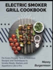 Electric Smoker Grill Cookbook : For Every People. Tens of Delicious Recipes and Techniques to Smoke Meats, Starters and Appetizers Like a Pro - Book
