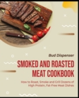 Smoked and Roasted Meat Cookbook : How to Roast, Smoke and Grill Dozens of High Protein, Fat-Free Meat Dishes - Book