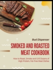 Smoked and Roasted Meat Cookbook : How to Roast, Smoke and Grill Dozens of High Protein, Fat-Free Meat Dishes - Book