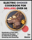 Electric Smoker Cookbook for Grillers over 50 : Hundreds of Fast and Advanced Recipes for Effortless Grilling, Smoking and Roasting - Book