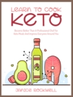 Learn To Cook Keto : Become Better Than A Professional Chef For Keto Meals And Impress Everyone Around You - Book
