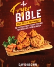 Air Fryer Bible : Step by Step Techniques to Prepare Wholesome Food Air Fryer Recipes from Scratch - Book
