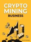 Crypto Mining Business : A Guide to Crypto Tools and Tactics and Investing Intelligently - Book