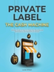 Private Label The Cash Machine : Ultimate Guide on How to Create Own Business and Sell Products, Earning profit On Amazon - Book