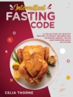 Intermittent Fasting Code : A Collection of Healthy Recipes to Boost Metabolism Increase Mental Focus and Perform Daily Activities - Book