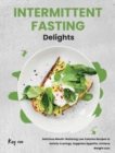 Intermittent Fasting Delights : Delicious Mouth-Watering Low Calories Recipes to Satisfy Cravings, Suppress Appetite, Achieve Weight Loss - Book