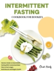 Intermittent Fasting Cookbook for Rookies : Starters Guide to Intermittent fasting With Customized Meal Plan to Fast Longer, Build Muscle and Regain Health - Book