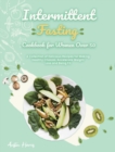 Intermittent Fasting Cookbook for Women Over 50 : A Collection of Delicious Recipes for Making Healthy Choices, Accelerate Weight Loss and Being Fit - Book