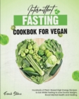 Intermittent Fasting Cookbook for Vegan : Hundreds of Plant-Based High Energy Recipes to Eat While Fasting to Lose Excess Weight, Boost Mental Health and Healing - Book