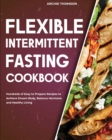 Flexible Intermittent Fasting Cookbook : Hundreds of Easy to Prepare Recipes to Achieve Dream Body, Balance Hormone and Healthy Living - Book