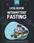 The Log Book of Intermittent Fasting : 30 days Customized Meal Plan for Intermittent Fasting to Treat Food Addiction and Build Mental Strength - Book