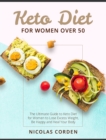 Keto Diet for Women Over 50 : The Ultimate Guide to Keto Diet for Women to Lose Excess Weight, Be Happy and Heal Your Body - Book