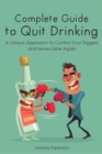 Complete Guide to Quit Drinking : A Unique Approach to Control Your Triggers and Never Drink Again - Book