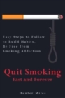 Quit Smoking Fast and Forever : Easy Steps to Follow to Build Habits, Be Free from Smoking Addiction - Book