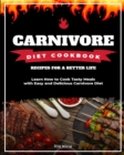 Carnivore Diet Cookbook : Learn How to Cook Tasty Meals with Easy and Delicious Carnivore Diet Recipes for a Better Life - Book