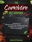 The Carnivore Diet Cookbook : Hundreds of Mouth- Watering, Simple and Easy Recipes that are Sure to Please any Palate - Book