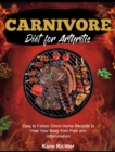 Carnivore Diet for Arthritis : Easy to Follow Down- Home Recipes to Heal Your Body from Pain and Inflammation - Book