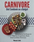 Carnivore Diet Cookbook on a Budget : Outstanding Low- Carb Recipes for Weight loss through Ketosis, Muscle Growth and Athletic Performance - Book