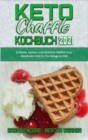 Keto Chaffle Kochbuch 2021 : Einfache, Leckere Und Koestliche Waffeln Zum Abnehmen Und Fur Die Ketogene Diat (Keto Chaffle Cookbook 2021) (German Version) - Book