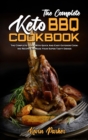 The Complete Keto BBQ Cookbook : The Complete Guide With Quick And Easy Easy Keto Recipes To Enjoy With Family & Friends - Book