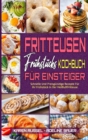 Fritteusen-Fruhstucks-Kochbuch Fur Einsteiger : Schnelle Und Preisgunstige Rezepte Fur Ihr Fruhstuck In Der Heissluftfritteuse (Air Fryer Breakfast Cookbook for Beginners) (German Version) - Book