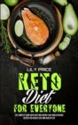 Keto Diet For Everyone : The Complete Guide With Easy and Savory Low Carb Ketogenic Recipes For Weight Loss And Healthy Life - Book