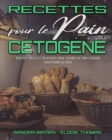 Recettes Pour Le Pain Cetogene : Recettes Faciles Et Delicieuses Pour Cuisiner Du Pain Cetogene Pour Perdre Du Poids (Keto Bread Recipes) (French Version) - Book