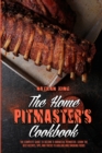 The Home Pitmaster's Cookbook : The Complete Guide To Become A Barbecue Pitmaster. Learn The Best Recipes, Tips, And Tricks To Grilling And Smoking Foods - Book