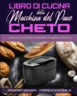 Libro di Cucina della Macchina Del Pane Cheto : Gustose Ricette Chetogeniche Per Aumentare La Tua Energia e Perdere Peso (Keto Bread Machine Cookbook) (Italian Version) - Book