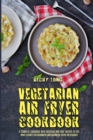 Vegetarian Air Fryer Cookbook : A Complete Cookbook With Delicious and Easy Recipes to Fry, Bake & Roast For Beginners and Advanced Users on a Budget - Book