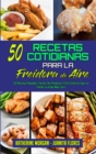 50 Recetas Cotidianas Para La Freidora De Aire : 50 Recetas Rapidas, Faciles De Preparar Y Sin Esfuerzo Que Le Haran La Vida Mas Facil (50 Air Fryer Everyday Recipes) (Spanish Edition) - Book