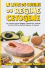 Le Livre De Cuisine Du Regime Cetogene : Un Livre De Cuisine Cetogene Complet Pour Savourer Vos Plats Preferes, Du Petit-Dejeuner Au Dessert. (Keto Diet Cookbook) (French Version) - Book