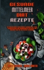 Gesunde Mittelmeer-Diat-Rezepte : Ein Fantastisches Mediterranes Kochbuch Mit Leicht Zuzubereitenden Und Schmackhaften Rezepten Zum Abnehmen Und Fur Eine Bessere Gesundheit (Healthy Mediterranean Diet - Book