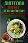 Sirtfood-Diat-Kochbuch Fur Einsteiger : Ein Einsteiger-Kochbuch Mit Sirtfood-Diat-Rezepten, Um Ihren Stoffwechsel Anzukurbeln Und Ihr Fettverbrennungs-Gen Zu Wecken (Sirtfood Diet Cookbook For Beginne - Book