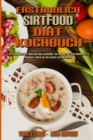 Erstaunlich Sirtfood Diat Kochbuch : Ein Erstaunliches Sirtfood-Diat-Kochbuch, Um Sofort Mit Dem Abnehmen Zu Beginnen, Indem Sie Ihr Skinny-Gen Aktivieren (Amazing Sirtfood Diet Cookbook) (German Vers - Book