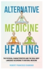 Alternative Medicine Healing : The physcal characteristics and the real body language according to natural medicine - Book