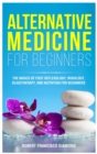 Alternative Medicine for Beginners : The basics of foot reflexology, iridology, oligotherapy, and nutrion for beginners - Book