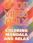 Good Vibes Only - Coloring Mandala to Relax - Coloring Book for Adults : Press The Relax Button In Your Brain - Colouring Book For Stressed Adults Or Stressed Kids (Or Stressed Cats and Dogs) - Book