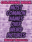 Coloring Book - Most Common Names over Weird Pictures - Paint book - List of Names : 100 Most Common Names + 100 Weird Pictures - 100% FUN - Great for Adults - Book