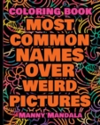 Coloring Book - Most Common Names over Weird Pictures - Paint book - List of Names : 100 Most Common Names + 100 Weird Pictures - 100% FUN - Great for Adults - Book