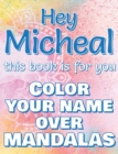 Hey MICHEAL, this book is for you - Color Your Name over Mandalas : Micheal: The BEST Name Ever - Coloring book for adults or children named MICHEAL - Book