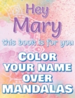 Hey MARY, this book is for you - Color Your Name over Mandalas - Proud Mary : Mary: The BEST Name Ever - Coloring book for adults or children named MARY - Book